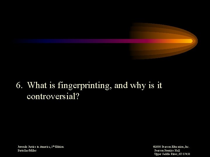 6. What is fingerprinting, and why is it controversial? Juvenile Justice in America, 5