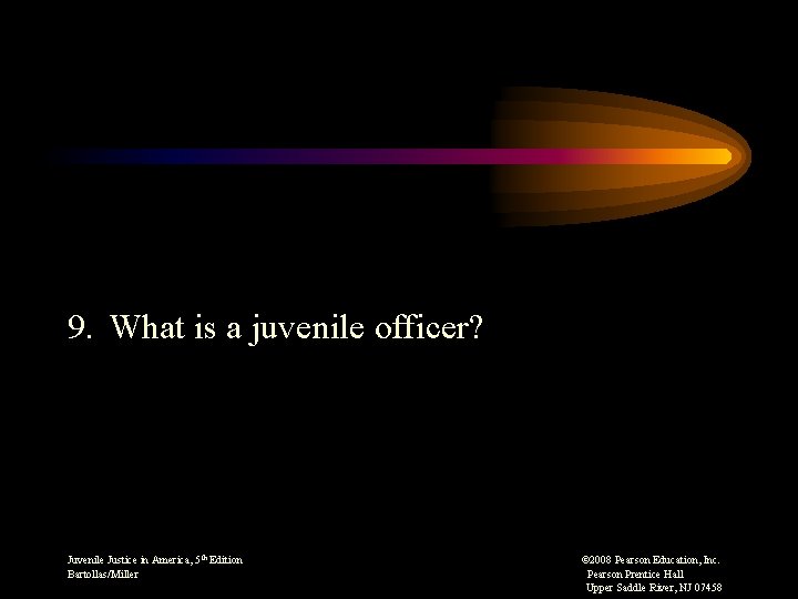 9. What is a juvenile officer? Juvenile Justice in America, 5 th Edition Bartollas/Miller