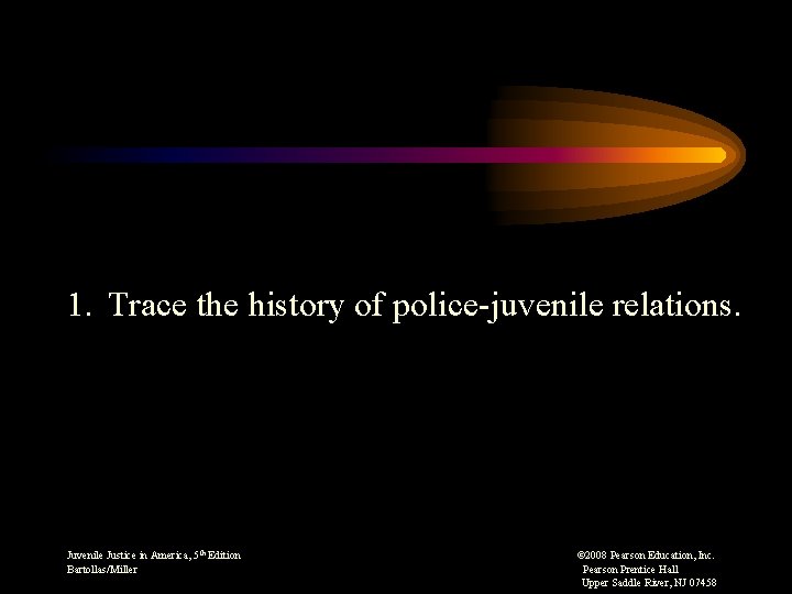 1. Trace the history of police-juvenile relations. Juvenile Justice in America, 5 th Edition