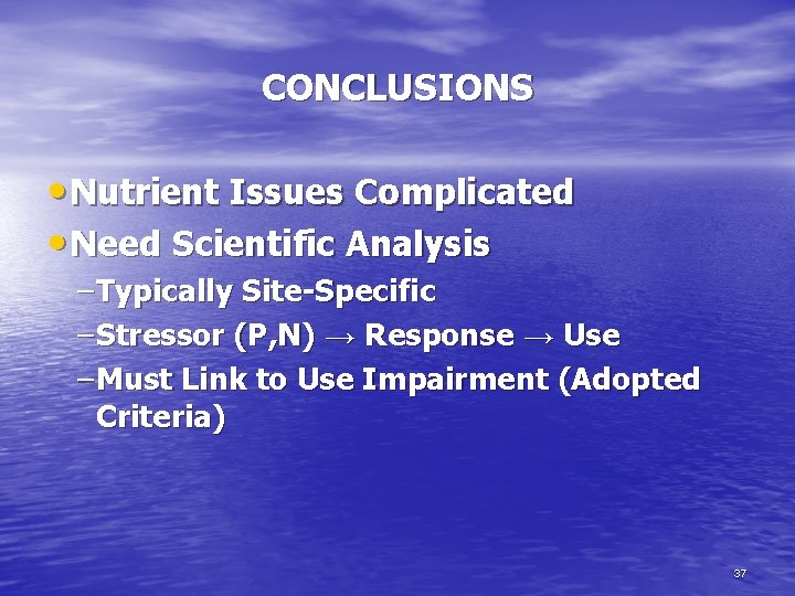 CONCLUSIONS • Nutrient Issues Complicated • Need Scientific Analysis – Typically Site-Specific – Stressor
