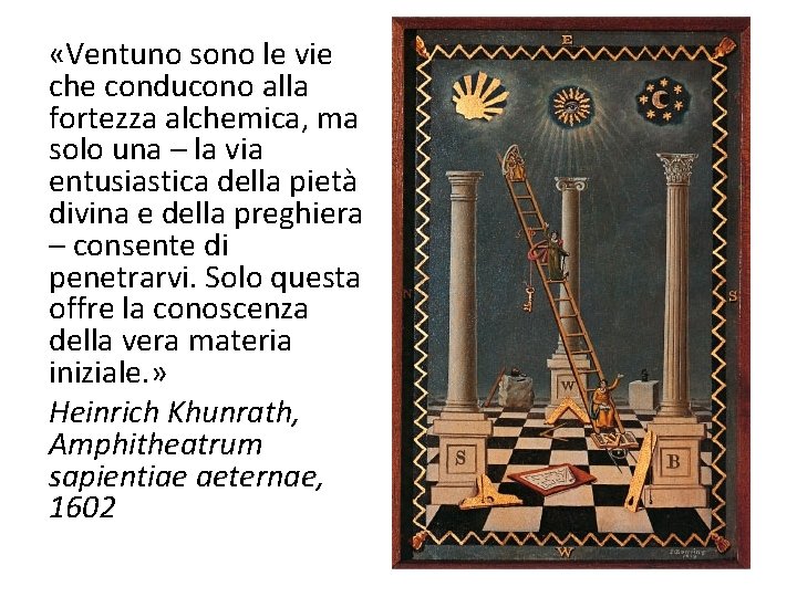  «Ventuno sono le vie che conducono alla fortezza alchemica, ma solo una –