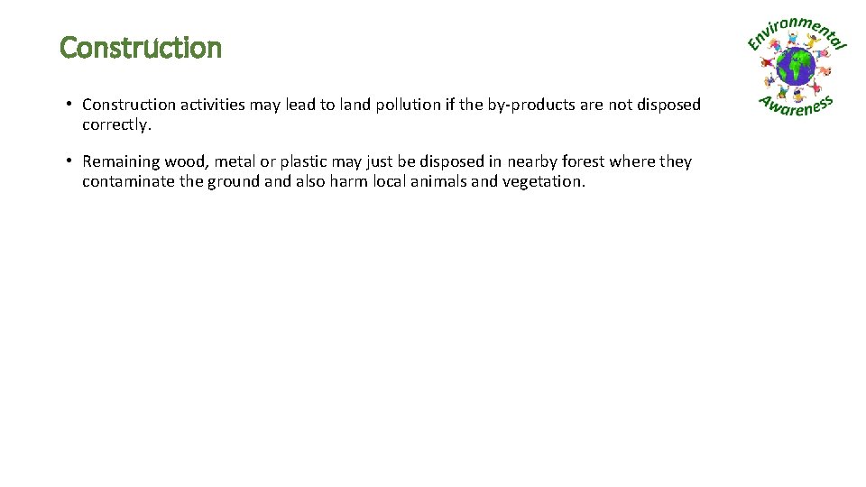 Construction • Construction activities may lead to land pollution if the by-products are not