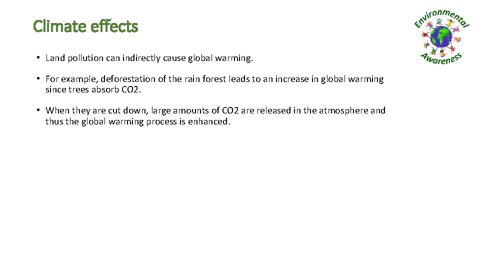 Climate effects • Land pollution can indirectly cause global warming. • For example, deforestation