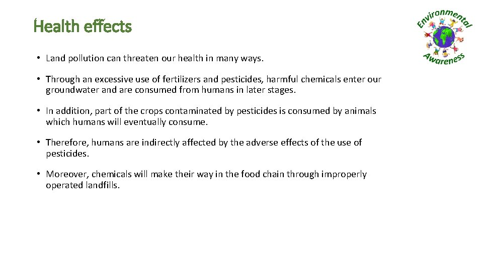 Health effects • Land pollution can threaten our health in many ways. • Through