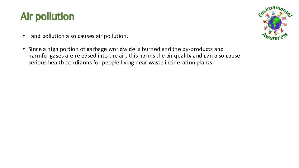 Air pollution • Land pollution also causes air pollution. • Since a high portion