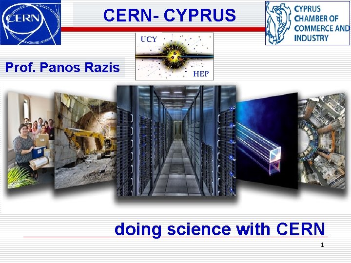 CERN- CYPRUS UCY Prof. Panos Razis HEP doing science with CERN 1 