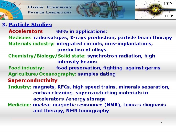UCY HEP 3. Particle Studies Accelerators 99% in applications: Medicine: radioisotopes, X-rays production, particle