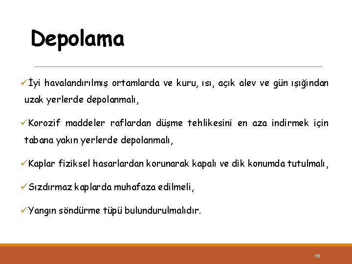 Depolama üİyi havalandırılmış ortamlarda ve kuru, ısı, açık alev ve gün ışığından uzak yerlerde