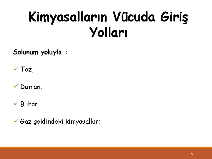 Kimyasalların Vücuda Giriş Yolları Solunum yoluyla : ü Toz, ü Duman, ü Buhar, ü