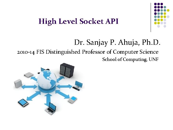 High Level Socket API Dr. Sanjay P. Ahuja, Ph. D. 2010 -14 FIS Distinguished