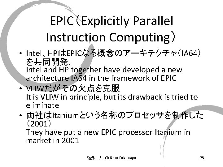 EPIC（Explicitly Parallel Instruction Computing） • Intel、HPはEPICなる概念のアーキテクチャ（IA 64） を共同開発． Intel and HP together have developed