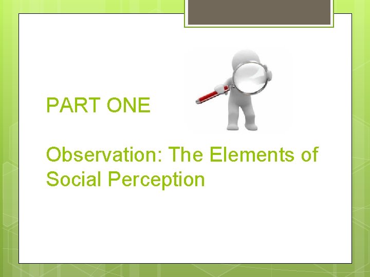 PART ONE Observation: The Elements of Social Perception 