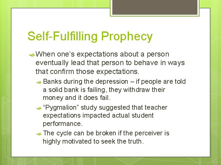 Self-Fulfilling Prophecy When one’s expectations about a person eventually lead that person to behave