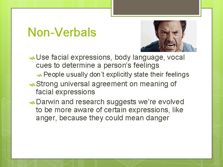 Non-Verbals Use facial expressions, body language, vocal cues to determine a person’s feelings People