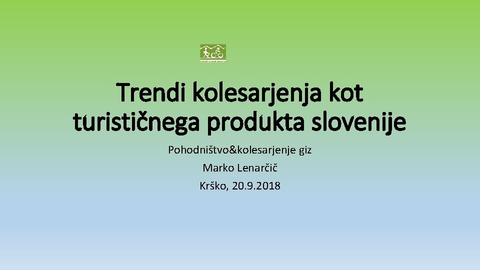 Trendi kolesarjenja kot turističnega produkta slovenije Pohodništvo&kolesarjenje giz Marko Lenarčič Krško, 20. 9. 2018