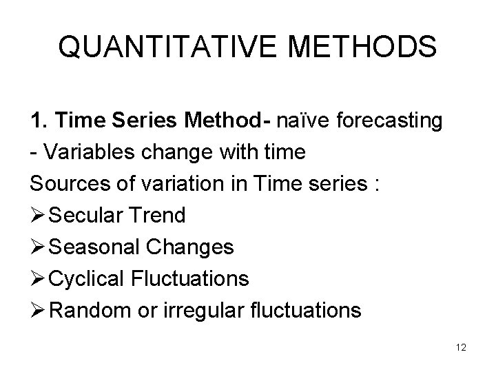 QUANTITATIVE METHODS 1. Time Series Method- naïve forecasting - Variables change with time Sources