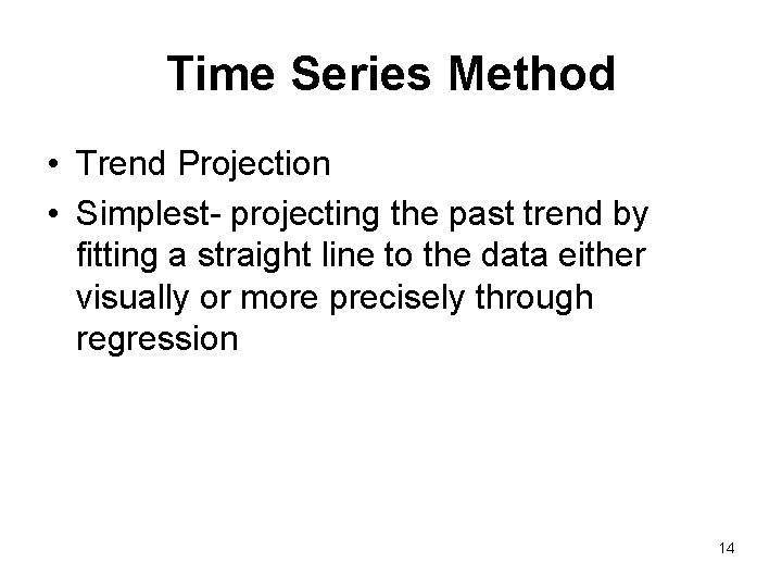 Time Series Method • Trend Projection • Simplest- projecting the past trend by fitting