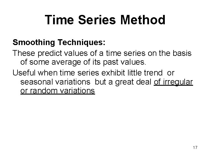 Time Series Method Smoothing Techniques: These predict values of a time series on the