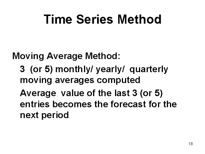 Time Series Method Moving Average Method: 3 (or 5) monthly/ yearly/ quarterly moving averages