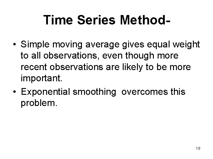 Time Series Method • Simple moving average gives equal weight to all observations, even