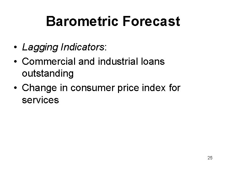 Barometric Forecast • Lagging Indicators: • Commercial and industrial loans outstanding • Change in