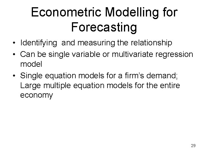 Econometric Modelling for Forecasting • Identifying and measuring the relationship • Can be single