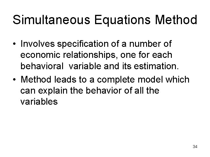 Simultaneous Equations Method • Involves specification of a number of economic relationships, one for