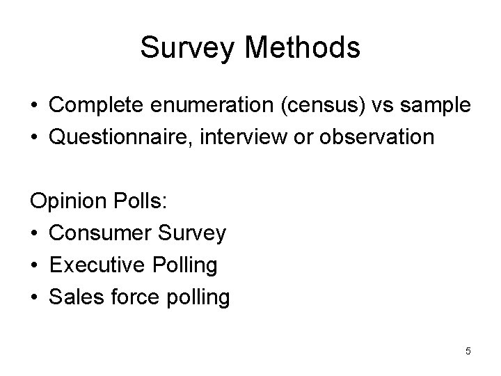 Survey Methods • Complete enumeration (census) vs sample • Questionnaire, interview or observation Opinion