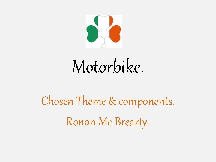 Motorbike. Chosen Theme & components. Ronan Mc Brearty. 