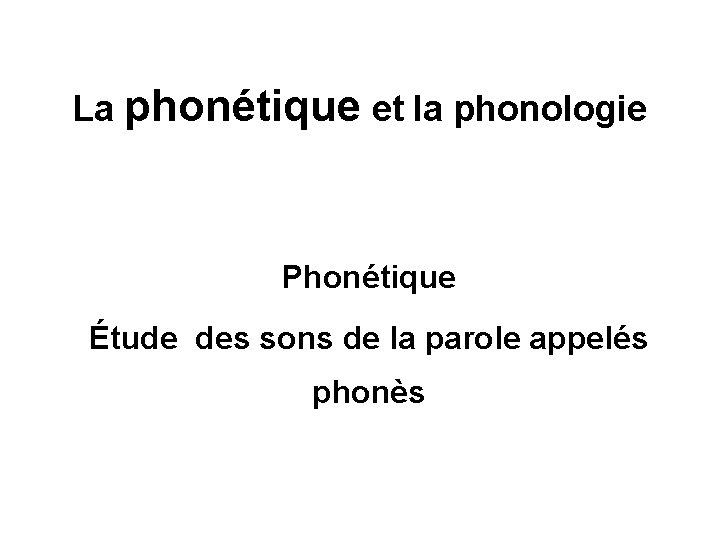 La phonétique et la phonologie Phonétique Étude des sons de la parole appelés phonès