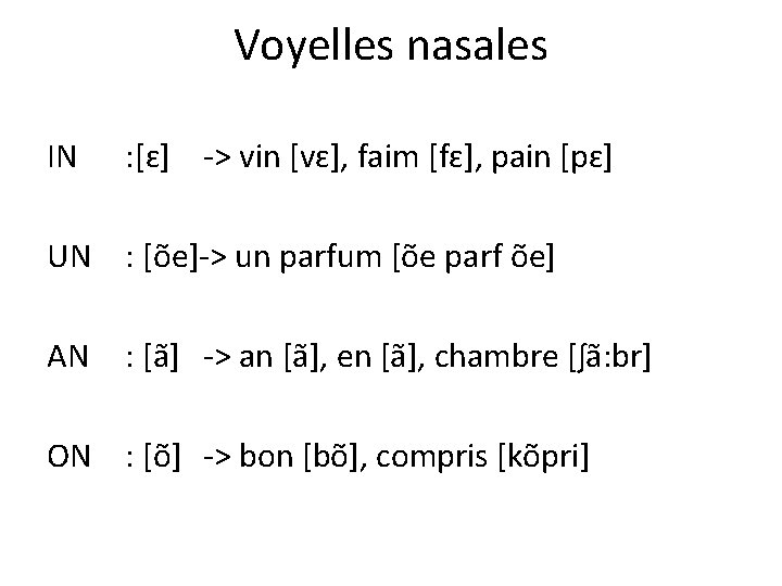 Voyelles nasales IN : [ɛ] -> vin [vɛ], faim [fɛ], pain [pɛ] UN :