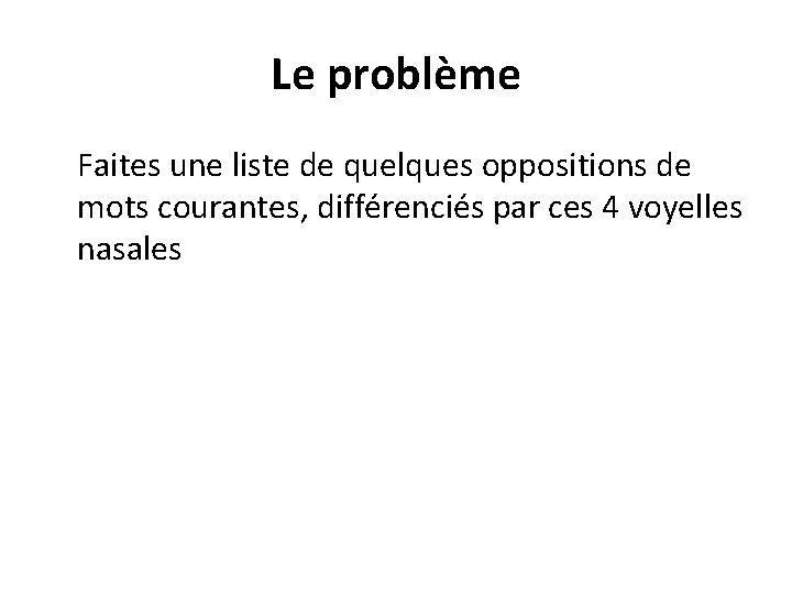 Le problème Faites une liste de quelques oppositions de mots courantes, différenciés par ces