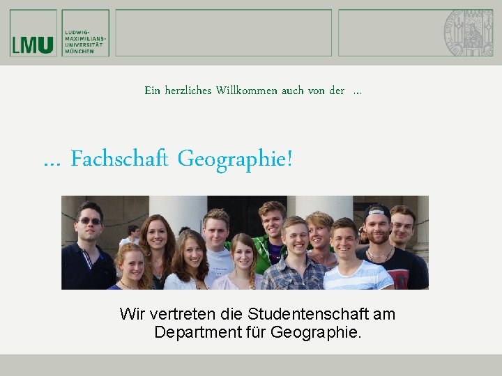 Ein herzliches Willkommen auch von der … … Fachschaft Geographie! Wir vertreten die Studentenschaft