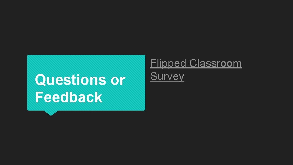 Questions or Feedback Flipped Classroom Survey 