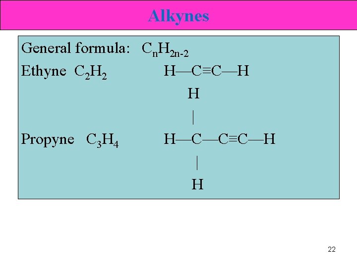 Alkynes General formula: Cn. H 2 n-2 Ethyne C 2 H 2 H—C≡C—H H