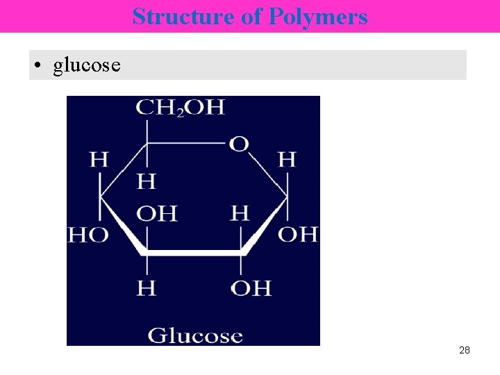Structure of Polymers • glucose 28 