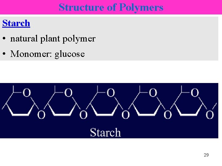 Structure of Polymers Starch • natural plant polymer • Monomer: glucose 29 