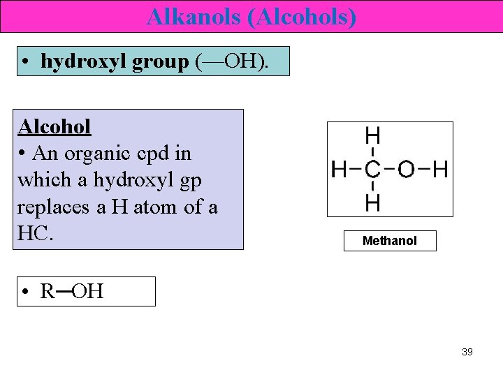 Alkanols (Alcohols) • hydroxyl group (—OH). Alcohol • An organic cpd in which a