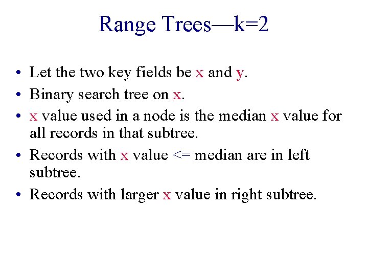 Range Trees—k=2 • Let the two key fields be x and y. • Binary