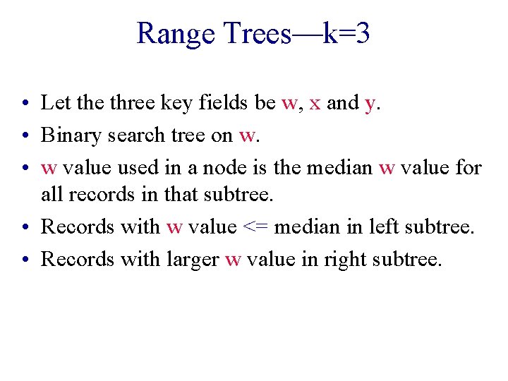 Range Trees—k=3 • Let the three key fields be w, x and y. •