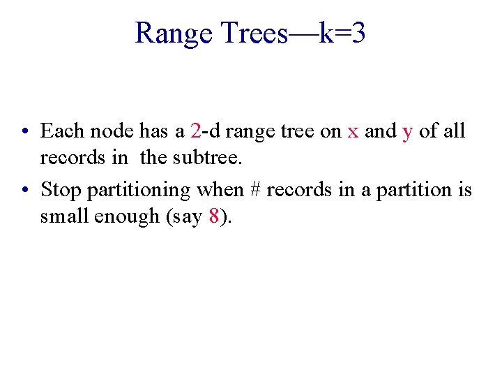 Range Trees—k=3 • Each node has a 2 -d range tree on x and