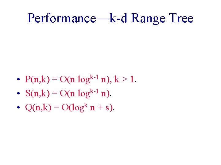 Performance—k-d Range Tree • P(n, k) = O(n logk-1 n), k > 1. •