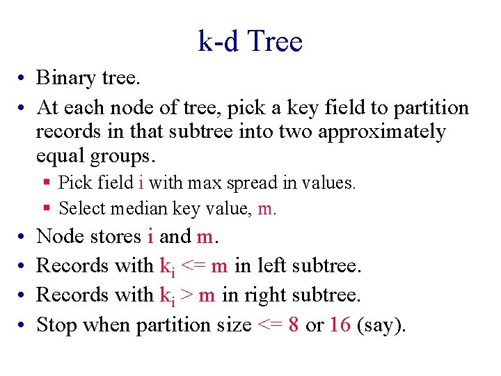 k-d Tree • Binary tree. • At each node of tree, pick a key