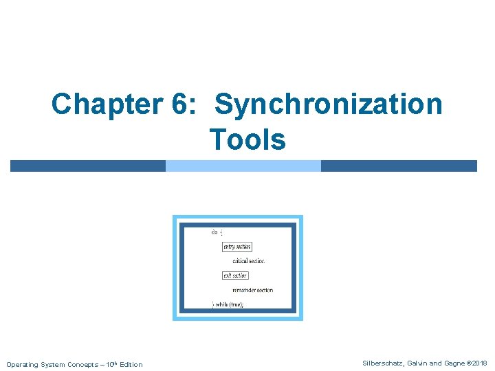Chapter 6: Synchronization Tools Operating System Concepts – 10 th Edition Silberschatz, Galvin and
