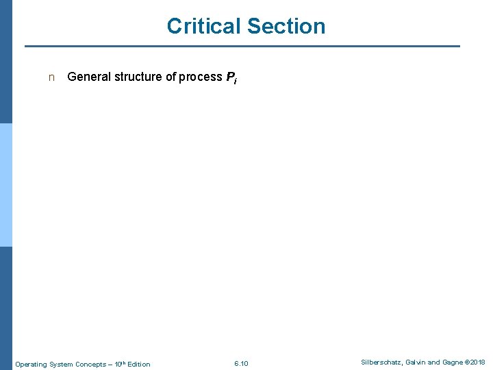 Critical Section n General structure of process Pi Operating System Concepts – 10 th