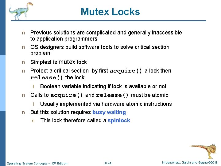 Mutex Locks Previous solutions are complicated and generally inaccessible to application programmers n OS