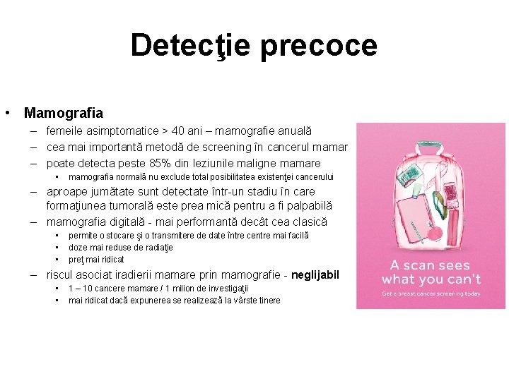 Detecţie precoce • Mamografia – femeile asimptomatice > 40 ani – mamografie anuală –