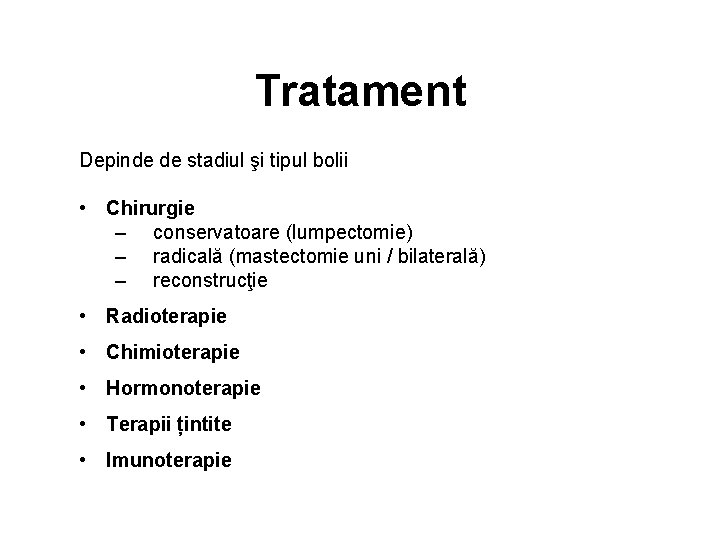 Tratament Depinde de stadiul şi tipul bolii • Chirurgie – conservatoare (lumpectomie) – radicală