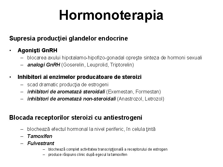 Hormonoterapia Supresia producţiei glandelor endocrine • Agonişti Gn. RH – blocarea axului hipotalamo-hipofizo-gonadal opreşte