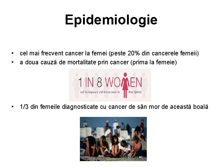 Epidemiologie • cel mai frecvent cancer la femei (peste 20% din cancerele femeii) •